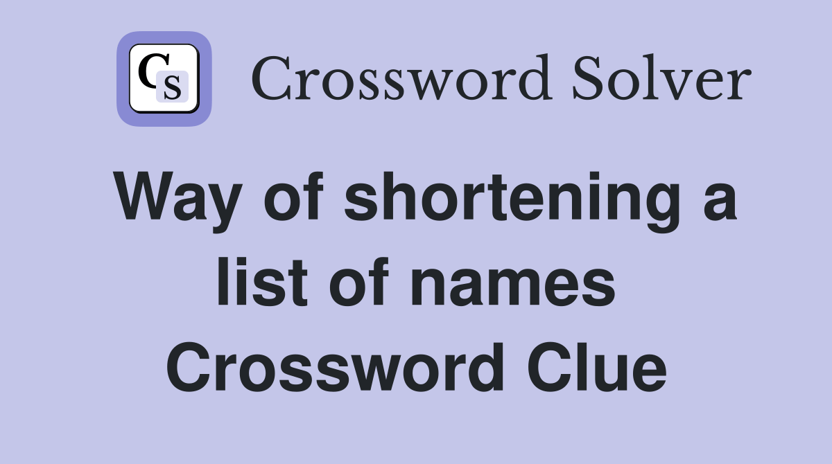 Way of shortening a list of names Crossword Clue Answers Crossword